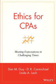 Title: Ethics for CPAs: Meeting Expectations in Challenging Times / Edition 1, Author: Dan M. Guy