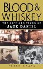 Blood and Whiskey: The Life and Times of Jack Daniel