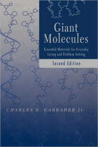 Title: Giant Molecules: Essential Materials for Everyday Living and Problem Solving / Edition 2, Author: Charles E. Carraher Jr.