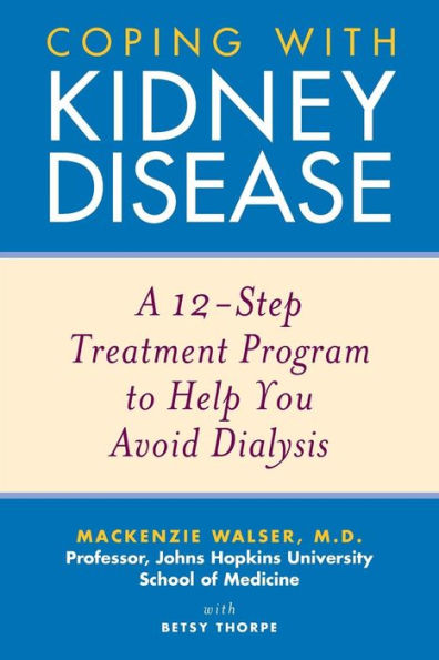 Coping with Kidney Disease: A 12-Step Treatment Program to Help You Avoid Dialysis