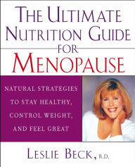 Title: The Ultimate Nutrition Guide for Menopause: Natural Strategies to Stay Healthy, Control Weight, and Feel Great, Author: Leslie Beck