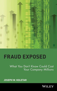 Title: Fraud Exposed: What You Don't Know Could Cost Your Company Millions / Edition 1, Author: Joseph W. Koletar