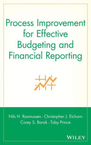 Title: Process Improvement for Effective Budgeting and Financial Reporting / Edition 1, Author: Nils H. Rasmussen