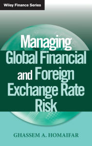 Title: Managing Global Financial and Foreign Exchange Rate Risk / Edition 1, Author: Ghassem A. Homaifar