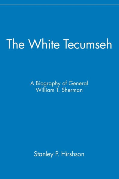 The White Tecumseh: A Biography of General William T. Sherman