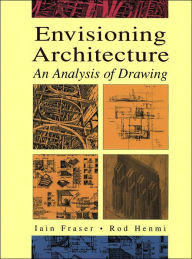 Title: Envisioning Architecture: An Analysis of Drawing / Edition 1, Author: Iain Fraser