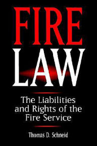 Title: Fire Law: The Liabilities and Rights of the Fire Service / Edition 1, Author: Thomas D. Schneid