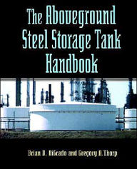 Title: The Aboveground Steel Storage Tank Handbook / Edition 1, Author: Brian D. Digrado
