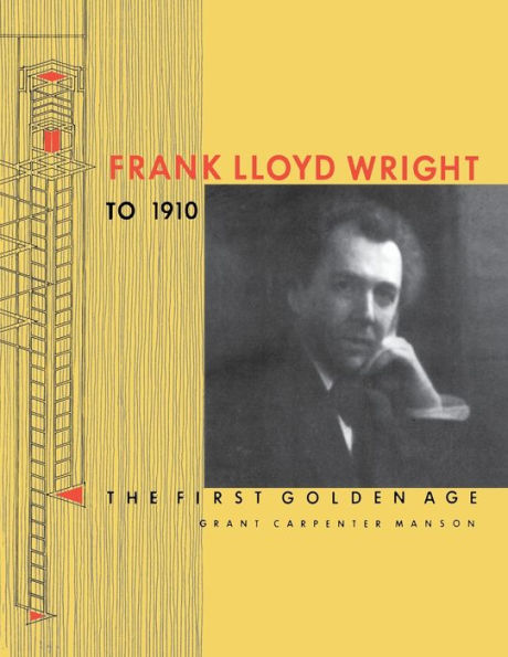 Frank Lloyd Wright to 1910: The First Golden Age