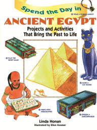 Title: Spend the Day in Ancient Egypt: Projects and Activities That Bring the Past to Life, Author: Linda Honan
