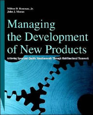 Title: Managing the Development of New Products: Achieving Speed and Quality Simultaneously Through Multifunctional Teamwork / Edition 1, Author: Milton D. Rosenau