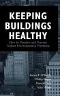 Keeping Buildings Healthy: How to Monitor and Prevent Indoor Environment Problems / Edition 1