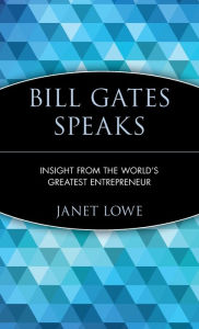 Title: Bill Gates Speaks: Insight from the World's Greatest Entrepreneur, Author: Janet Lowe