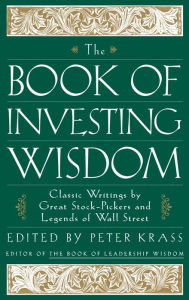 Title: The Book of Investing Wisdom: Classic Writings by Great Stock-Pickers and Legends of Wall Street / Edition 1, Author: Peter Krass