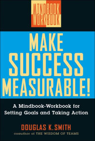 Title: Make Success Measurable!: A Mindbook-Workbook for Setting Goals and Taking Action, Author: Douglas K. Smith