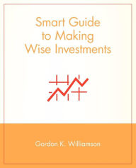 Title: Smart Guide to Making Wise Investments, Author: Gordon K. Williamson