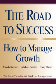 Title: The Road to Success: How to Manage Growth: The Grant Thorton LLP Guide for Entrepreneurs, Author: Mendy Kwestel