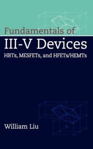 Title: Fundamentals of III-V Devices: HBTs, MESFETs, and HFETs/HEMTs / Edition 1, Author: William Liu