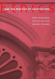 Title: Ethics and the Practice of Architecture / Edition 1, Author: Barry Wasserman