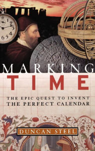 Title: Marking Time: The Epic Quest to Invent the Perfect Calendar / Edition 1, Author: Duncan Steel