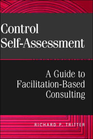 Title: Control Self-Assessment: A Guide to Facilitation-Based Consulting / Edition 1, Author: Richard P. Tritter