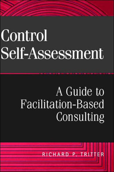 Control Self-Assessment: A Guide to Facilitation-Based Consulting / Edition 1