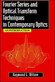 Title: Fourier Series and Optical Transform Techniques in Contemporary Optics: An Introduction / Edition 1, Author: Raymond G. Wilson