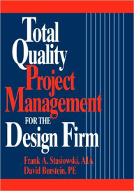 Title: Total Quality Project Management for the Design Firm: How to Improve Quality, Increase Sales, and Reduce Costs / Edition 1, Author: Frank A. Stasiowski