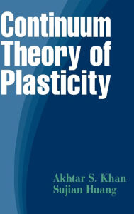 Title: Continuum Theory of Plasticity / Edition 1, Author: Akhtar S. Khan