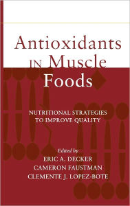 Title: Antioxidants in Muscle Foods: Nutritional Strategies to Improve Quality / Edition 1, Author: Eric A. Decker