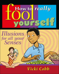 Title: How to Really Fool Yourself: Illusions for All Your Senses, Author: Vicki Cobb