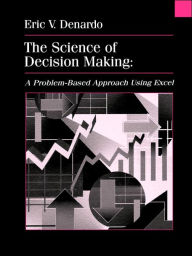 Title: The Science of Decision Making: A Problem-Based Approach Using Excel / Edition 1, Author: Eric V. Denardo