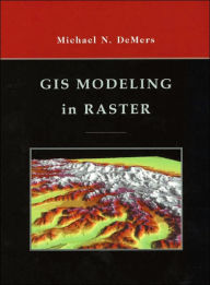 Title: GIS Modeling in Raster / Edition 1, Author: Michael N. DeMers