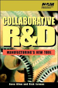 Title: Collaborative R&D: Manufacturing's New Tool / Edition 1, Author: Gene Allen