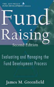 Title: Fund Raising: Evaluating and Managing the Fund Development Process (AFP / Wiley Fund Development Series) / Edition 2, Author: James M. Greenfield