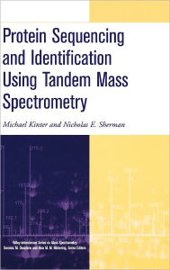 Title: Protein Sequencing and Identification Using Tandem Mass Spectrometry / Edition 1, Author: Michael Kinter