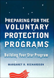 Title: Preparing for the Voluntary Protection Programs: Building Your Star Program / Edition 1, Author: Margaret R. Richardson