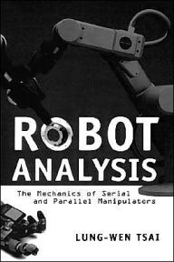 Title: Robot Analysis: The Mechanics of Serial and Parallel Manipulators / Edition 1, Author: Lung-Wen Tsai