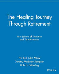 Title: The Healing Journey Through Retirement: Your Journal of Transition and Transformation, Author: Phil Rich