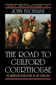 Title: Road to Guilford Courthouse: The American Revolution in the Carolinas / Edition 1, Author: John Buchanan