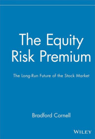 Title: The Equity Risk Premium: The Long-Run Future of the Stock Market / Edition 1, Author: Bradford Cornell