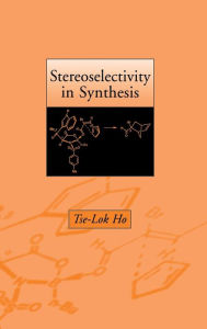 Title: Stereoselectivity in Synthesis / Edition 1, Author: Tse-Lok Ho