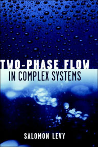 Title: Two-Phase Flow in Complex Systems / Edition 1, Author: Salomon Levy