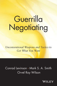 Title: Guerrilla Negotiating: Unconventional Weapons and Tactics to Get What You Want, Author: Jay Conrad Levinson