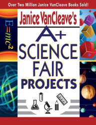 Title: Janice VanCleave's A+ Science Fair Projects, Author: Janice VanCleave