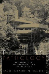 Title: Building Pathology: Deterioration, Diagnostics, and Intervention / Edition 1, Author: Samuel Y. Harris