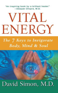 Title: Vital Energy: The 7 Keys to Invigorate Body, Mind, and Soul, Author: David Simon M.D.
