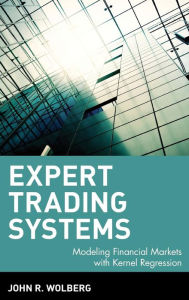 Title: Expert Trading Systems: Modeling Financial Markets with Kernel Regression / Edition 1, Author: John R. Wolberg