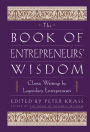 The Book of Entrepreneurs' Wisdom: Classic Writings by Legendary Entrepreneurs