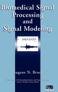 Title: Biomedical Signal Processing and Signal Modeling / Edition 1, Author: Eugene N. Bruce